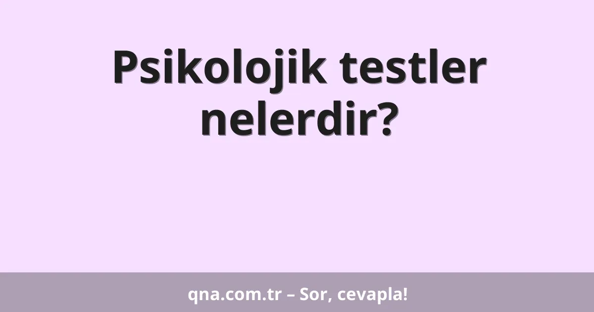 Psikolojik testler nelerdir?