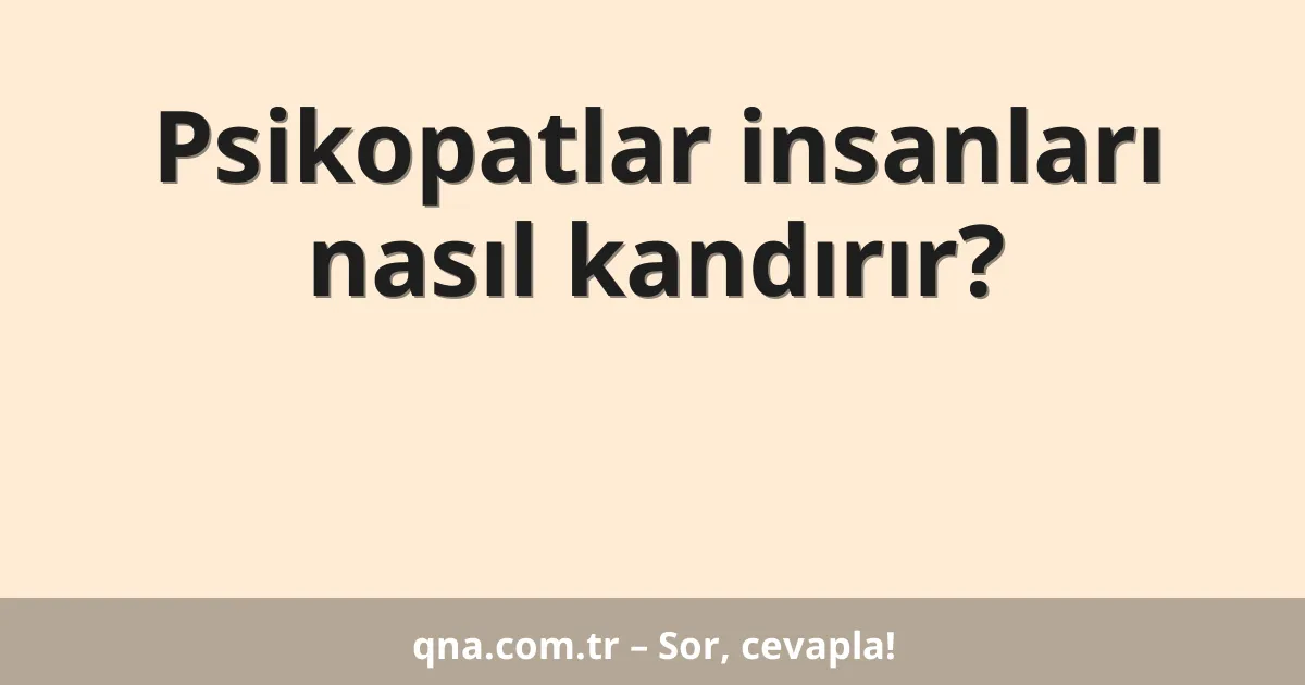 Psikopatlar insanları nasıl kandırır?