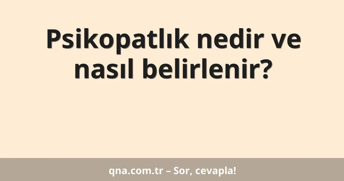 Psikopatlık nedir ve nasıl belirlenir?