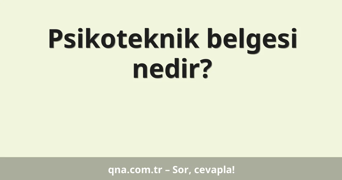 Psikoteknik belgesi nedir?