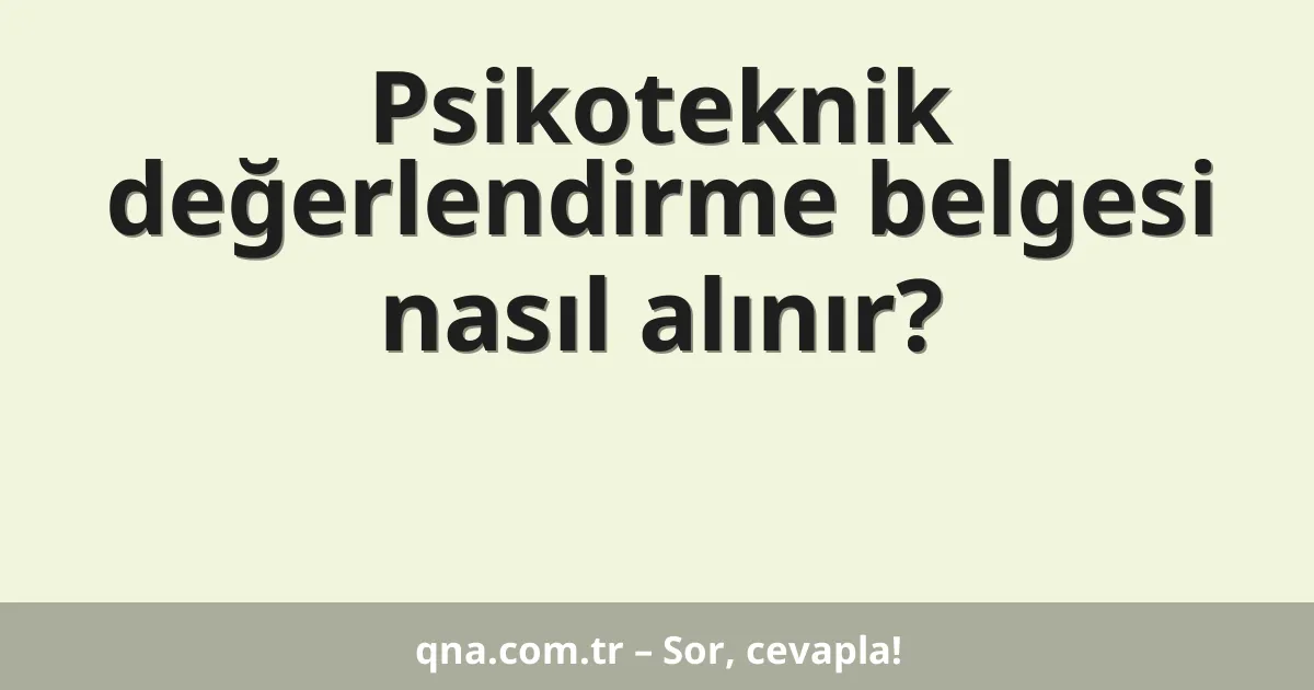 Psikoteknik değerlendirme belgesi nasıl alınır?