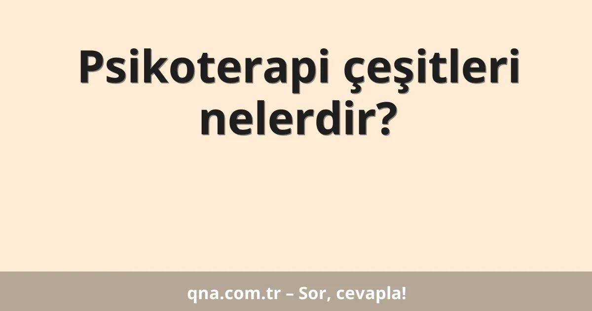 Psikoterapi çeşitleri nelerdir?