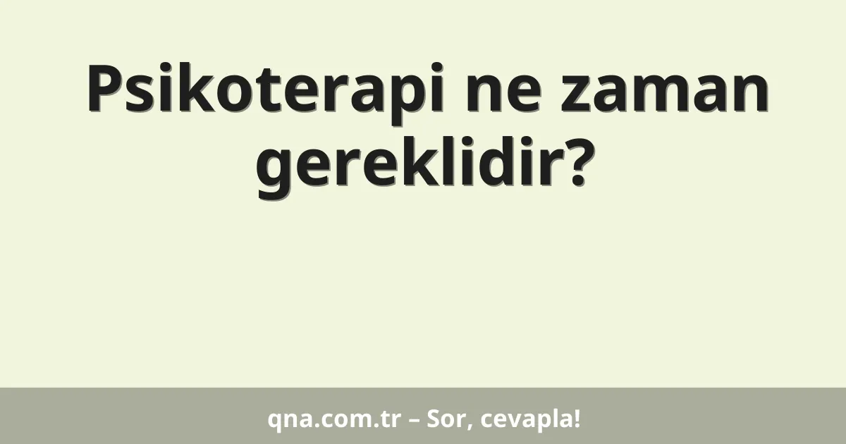 Psikoterapi ne zaman gereklidir?