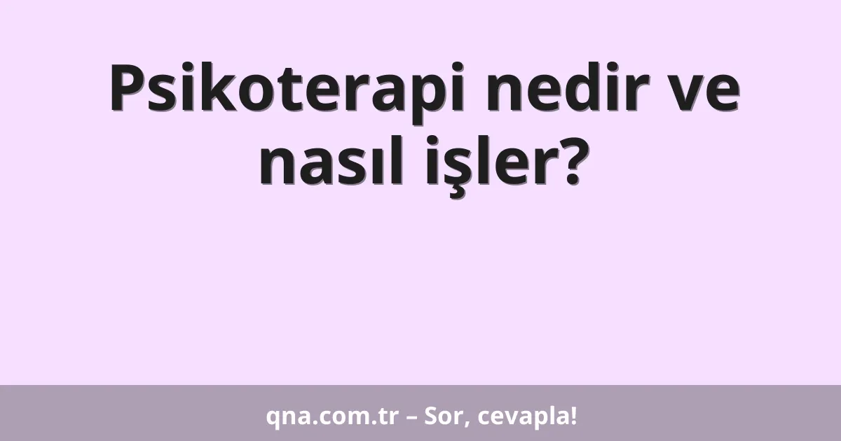 Psikoterapi nedir ve nasıl işler?
