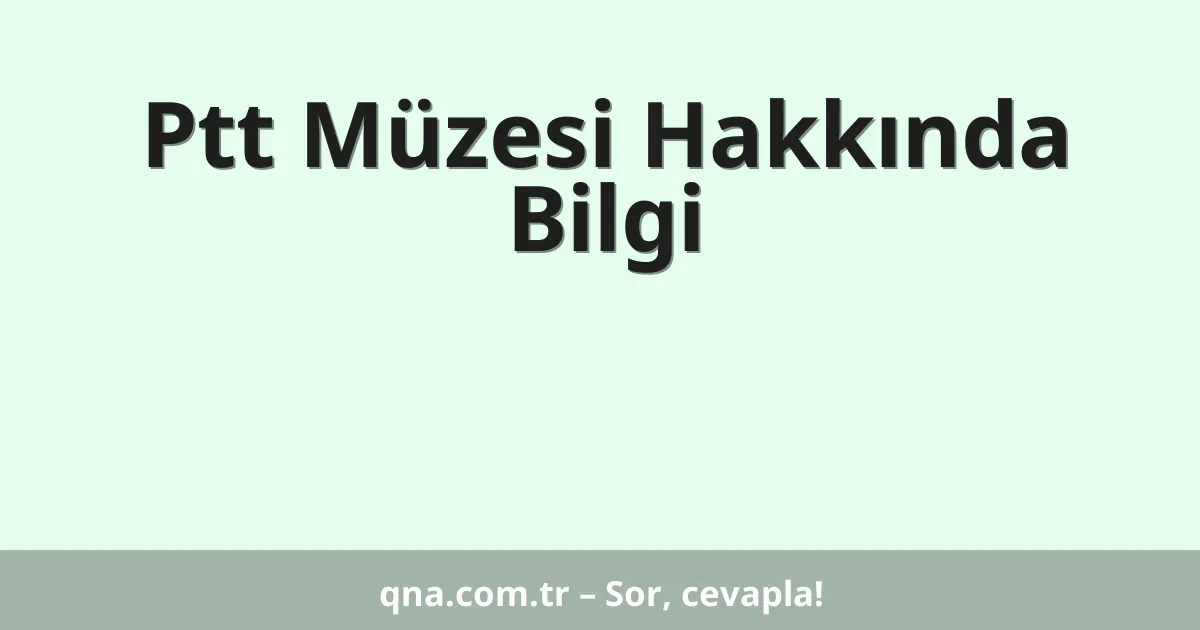 Ptt Müzesi Hakkında Bilgi