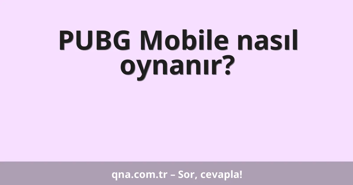 PUBG Mobile nasıl oynanır?