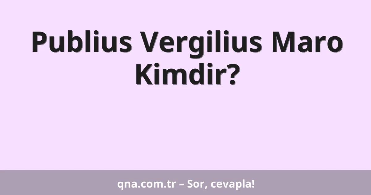 Publius Vergilius Maro Kimdir?