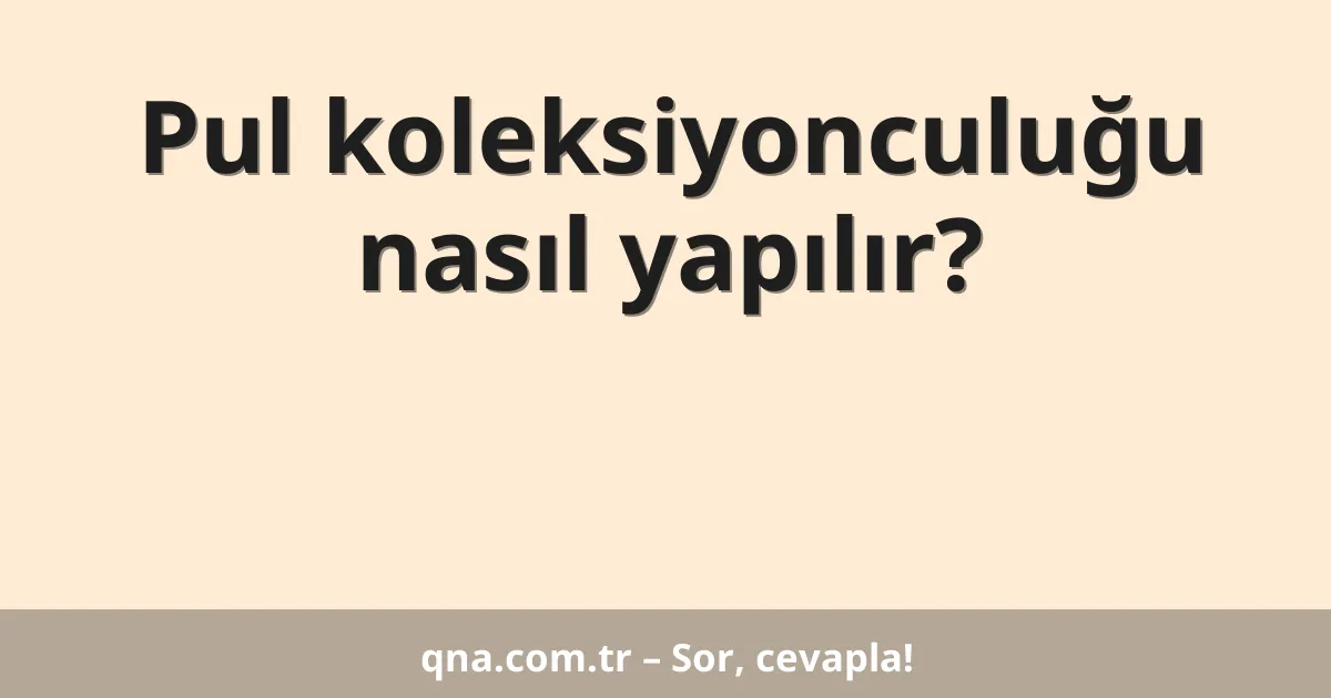 Pul koleksiyonculuğu nasıl yapılır?