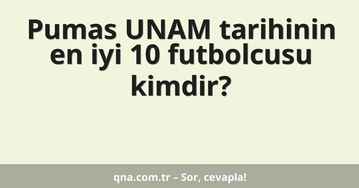 Pumas UNAM tarihinin en iyi 10 futbolcusu kimdir?