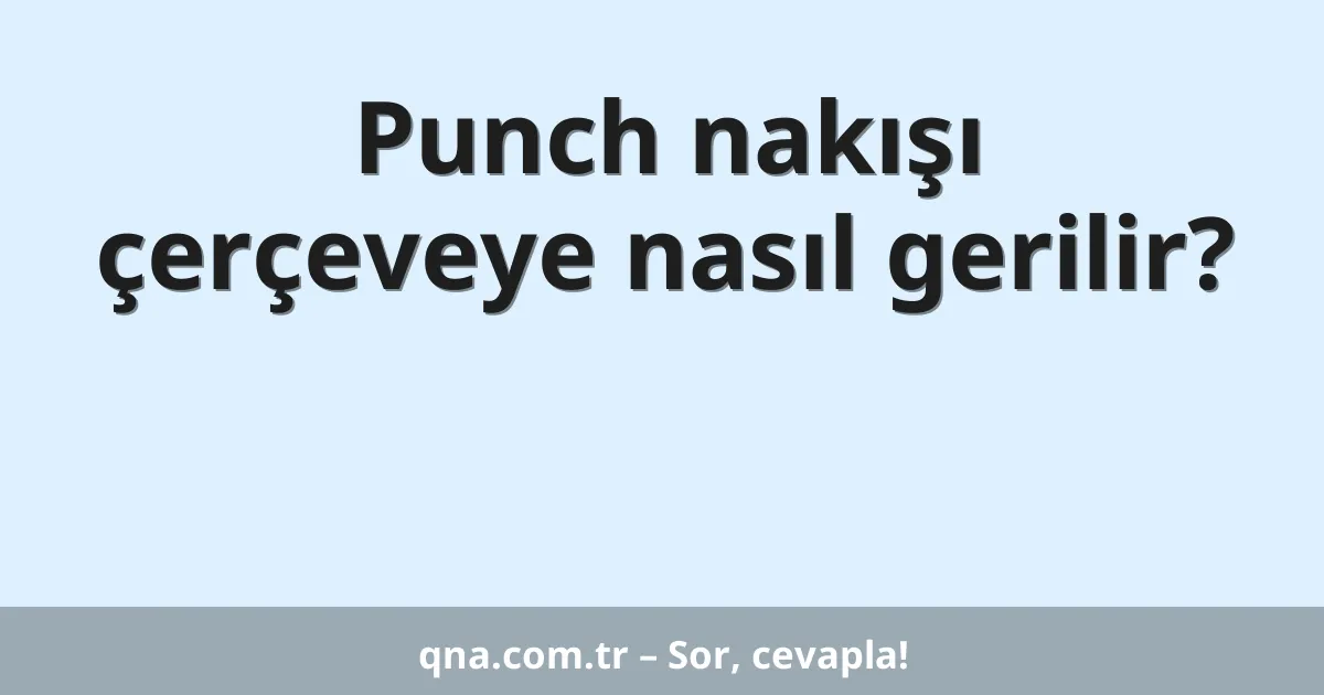 Punch nakışı çerçeveye nasıl gerilir?