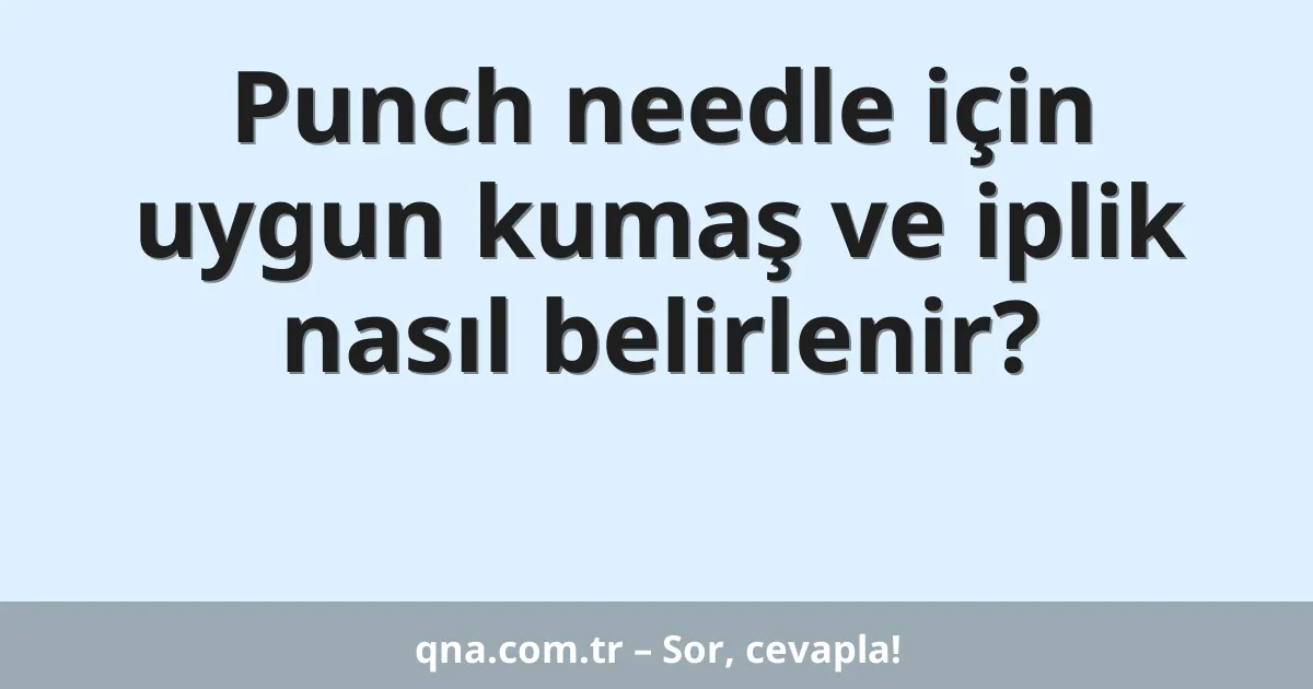 Punch needle için uygun kumaş ve iplik nasıl belirlenir?