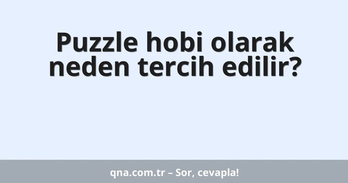 Puzzle hobi olarak neden tercih edilir?