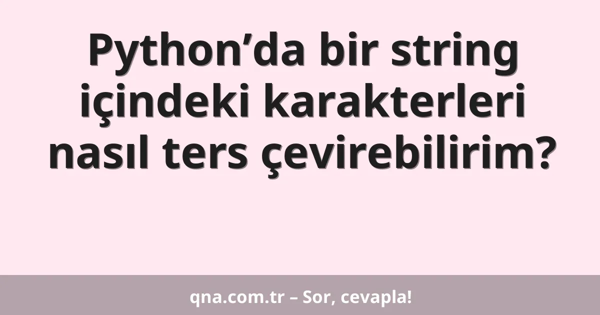 Python’da bir string içindeki karakterleri nasıl ters çevirebilirim?