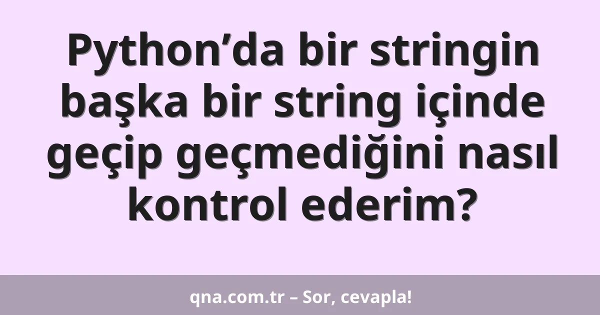 Python’da bir stringin başka bir string içinde geçip geçmediğini nasıl kontrol ederim?