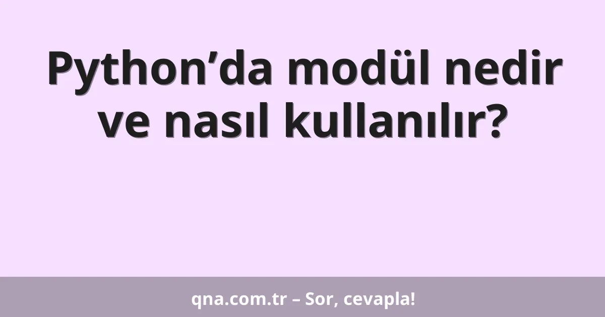 Python’da modül nedir ve nasıl kullanılır?