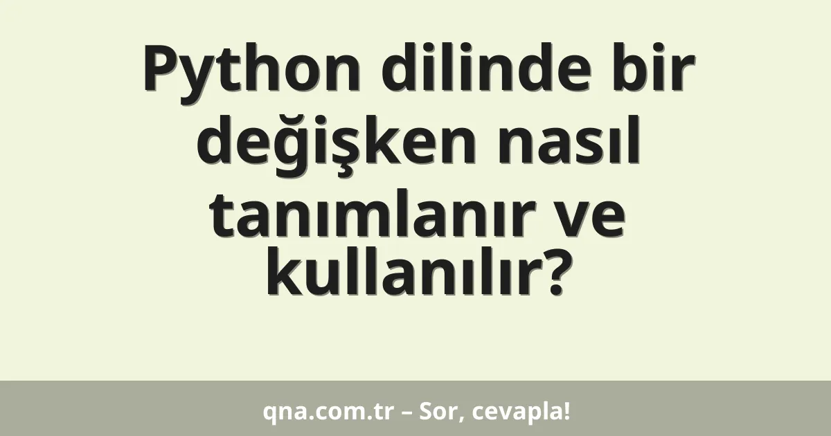 Python dilinde bir değişken nasıl tanımlanır ve kullanılır?