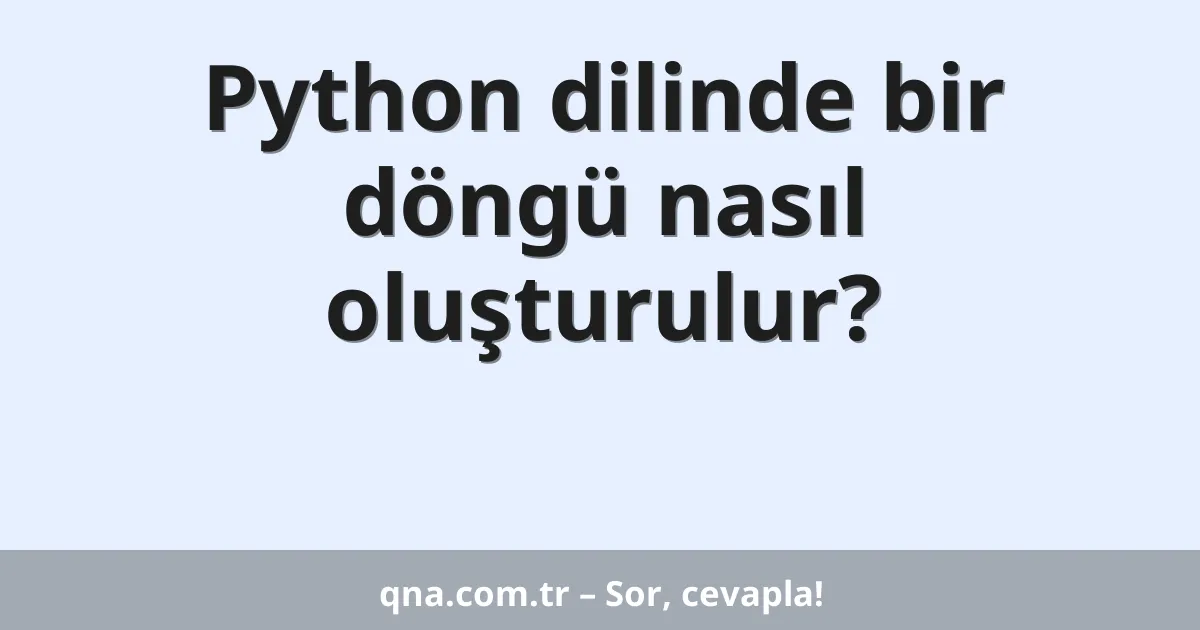 Python dilinde bir döngü nasıl oluşturulur?