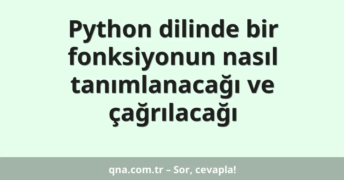 Python dilinde bir fonksiyonun nasıl tanımlanacağı ve çağrılacağı