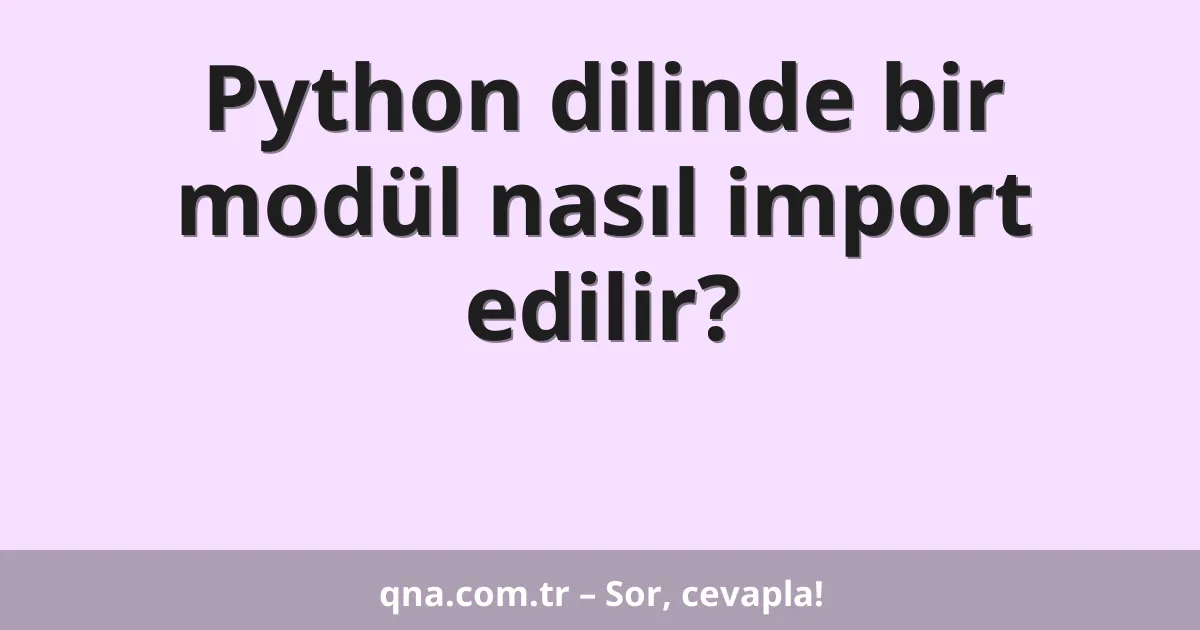 Python dilinde bir modül nasıl import edilir?