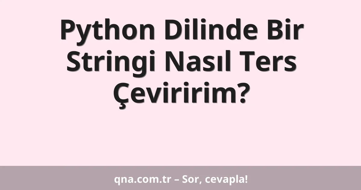 Python Dilinde Bir Stringi Nasıl Ters Çeviririm?