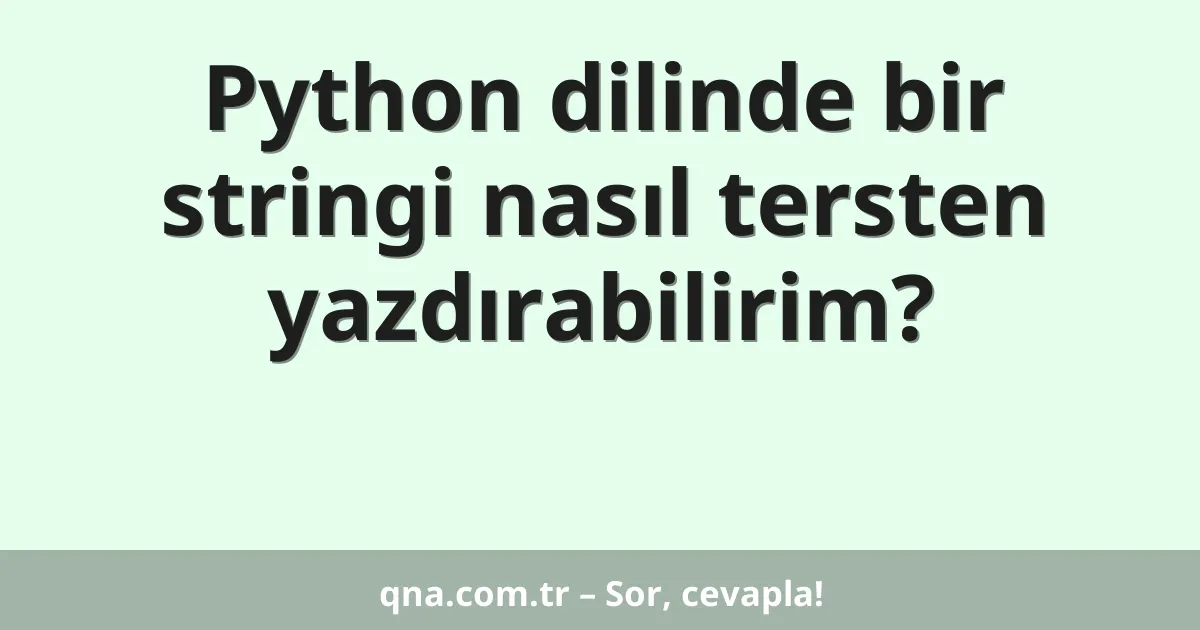 Python dilinde bir stringi nasıl tersten yazdırabilirim?