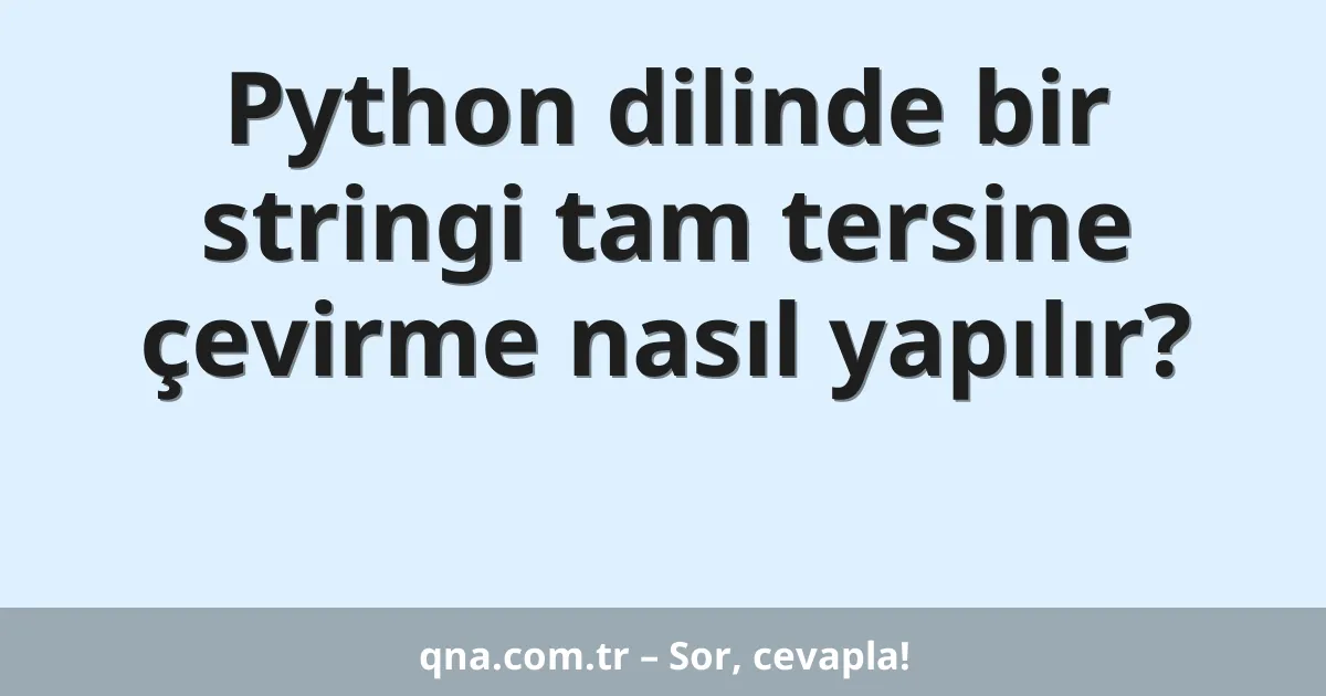 Python dilinde bir stringi tam tersine çevirme nasıl yapılır?