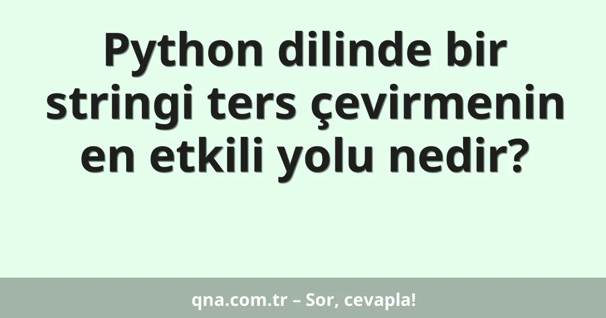 Python dilinde bir stringi ters çevirmenin en etkili yolu nedir?