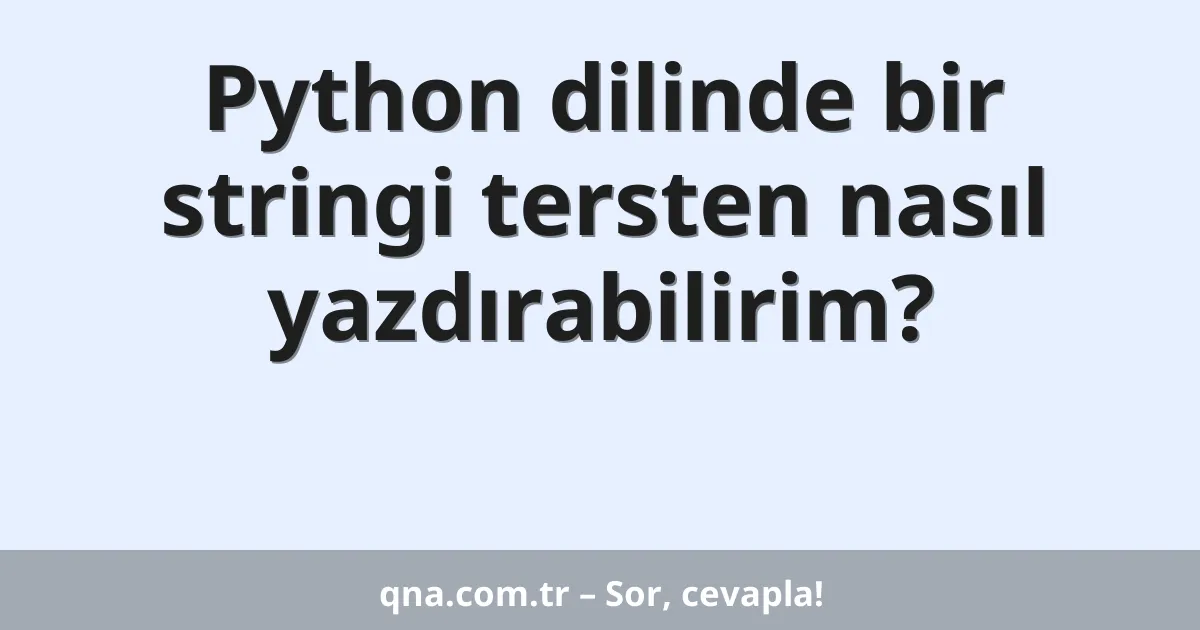 Python dilinde bir stringi tersten nasıl yazdırabilirim?