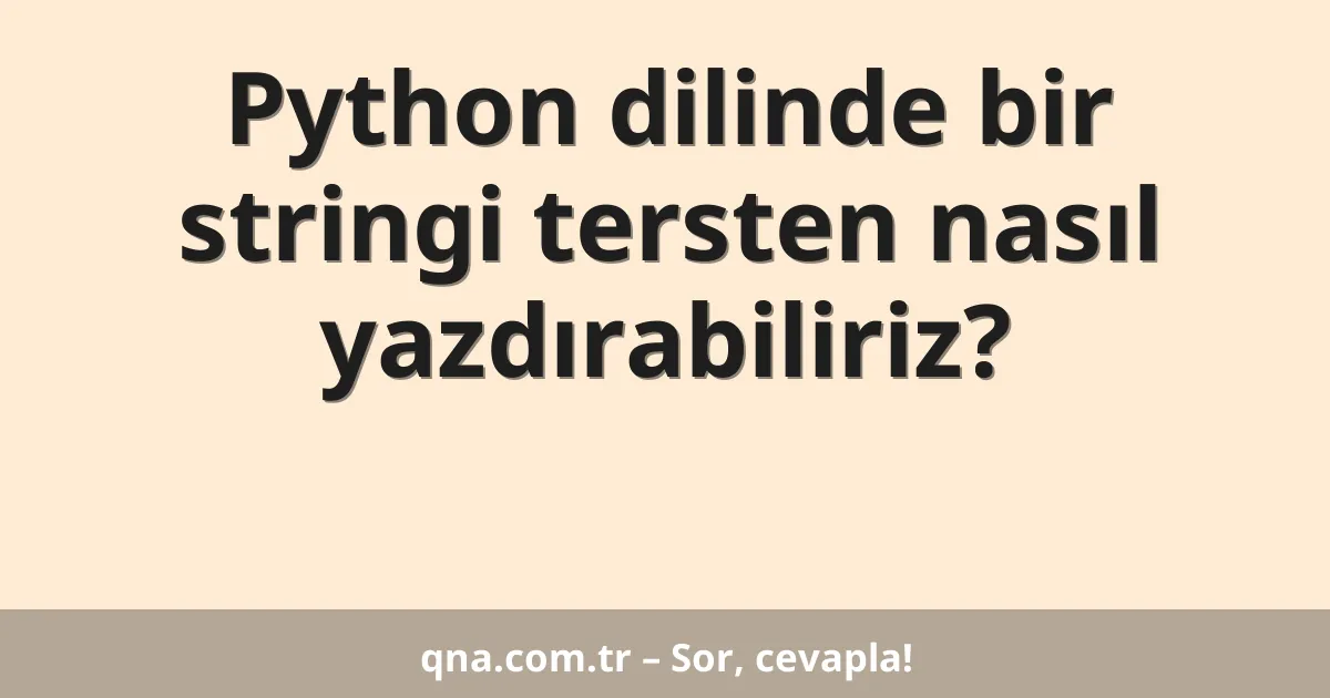 Python dilinde bir stringi tersten nasıl yazdırabiliriz?