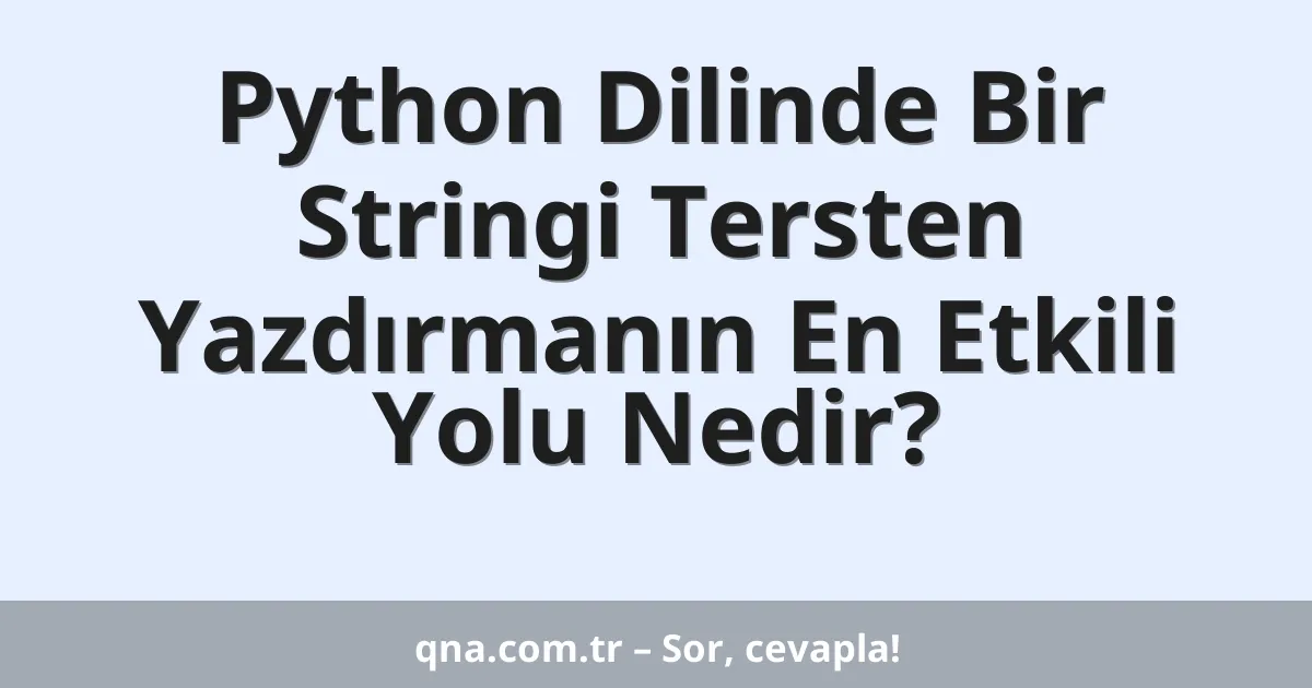 Python Dilinde Bir Stringi Tersten Yazdırmanın En Etkili Yolu Nedir?