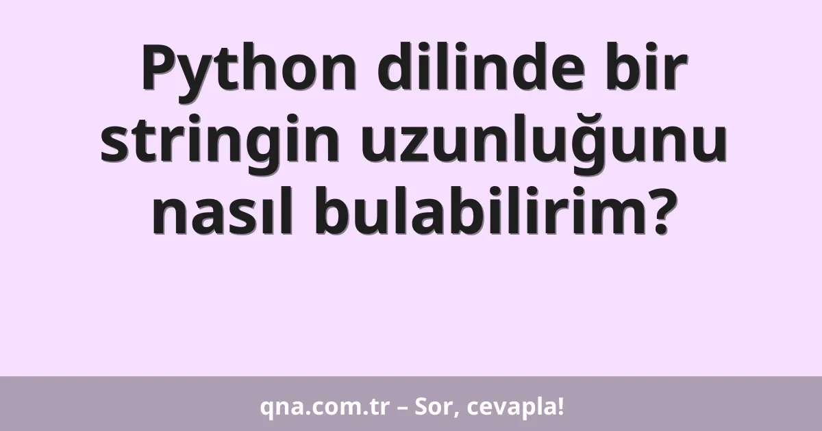 Python dilinde bir stringin uzunluğunu nasıl bulabilirim?