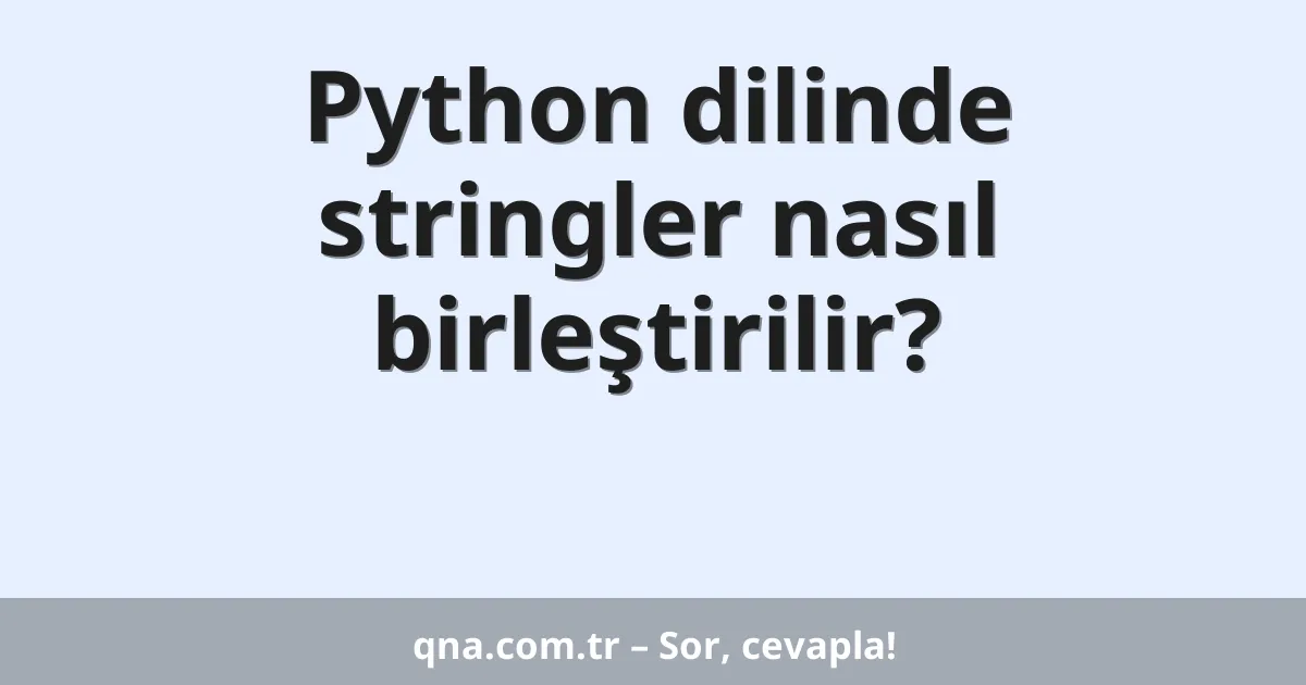 Python dilinde stringler nasıl birleştirilir?