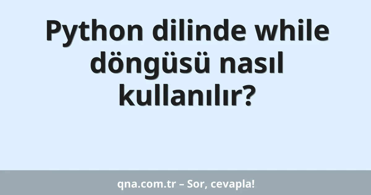 Python dilinde while döngüsü nasıl kullanılır?