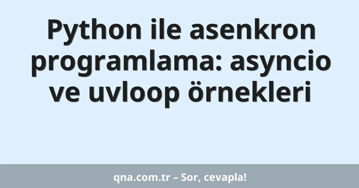 Python ile asenkron programlama: asyncio ve uvloop örnekleri
