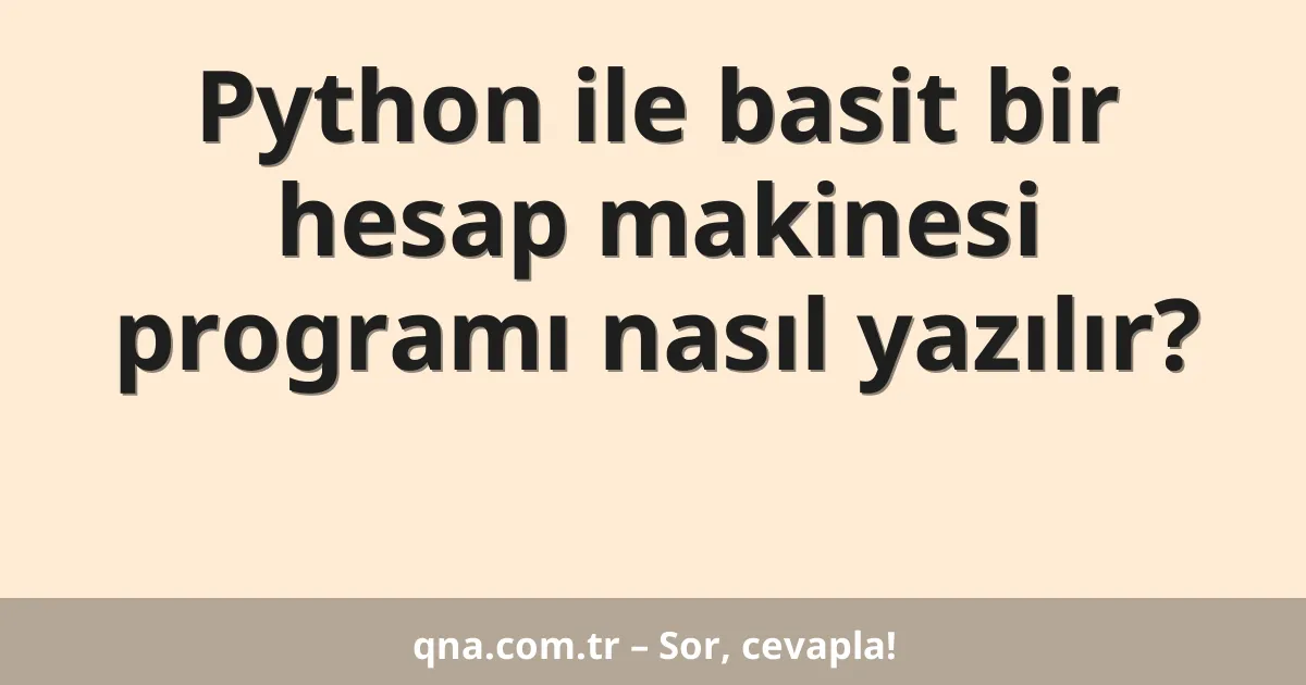 Python ile basit bir hesap makinesi programı nasıl yazılır?