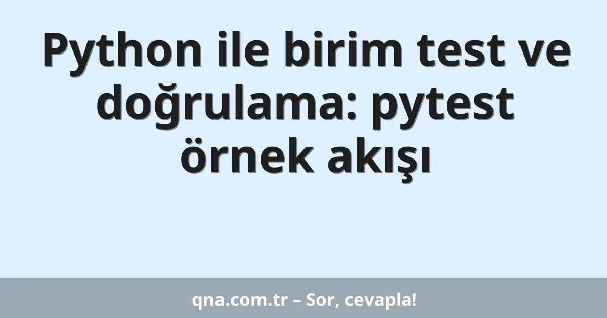 Python ile birim test ve doğrulama: pytest örnek akışı