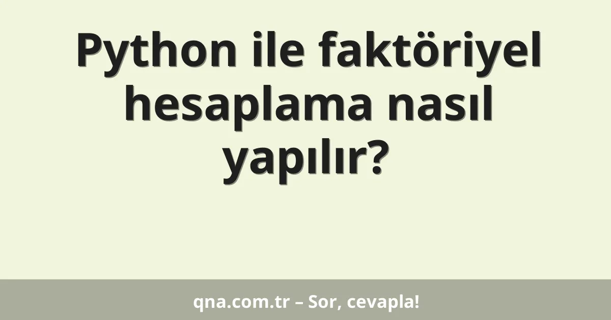 Python ile faktöriyel hesaplama nasıl yapılır?