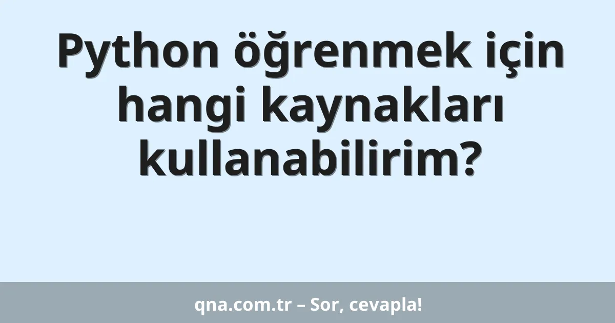 Python öğrenmek için hangi kaynakları kullanabilirim?