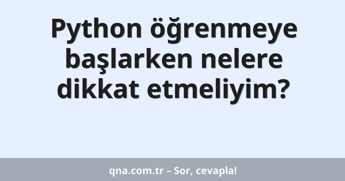 Python öğrenmeye başlarken nelere dikkat etmeliyim?