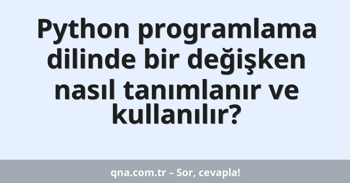 Python programlama dilinde bir değişken nasıl tanımlanır ve kullanılır?