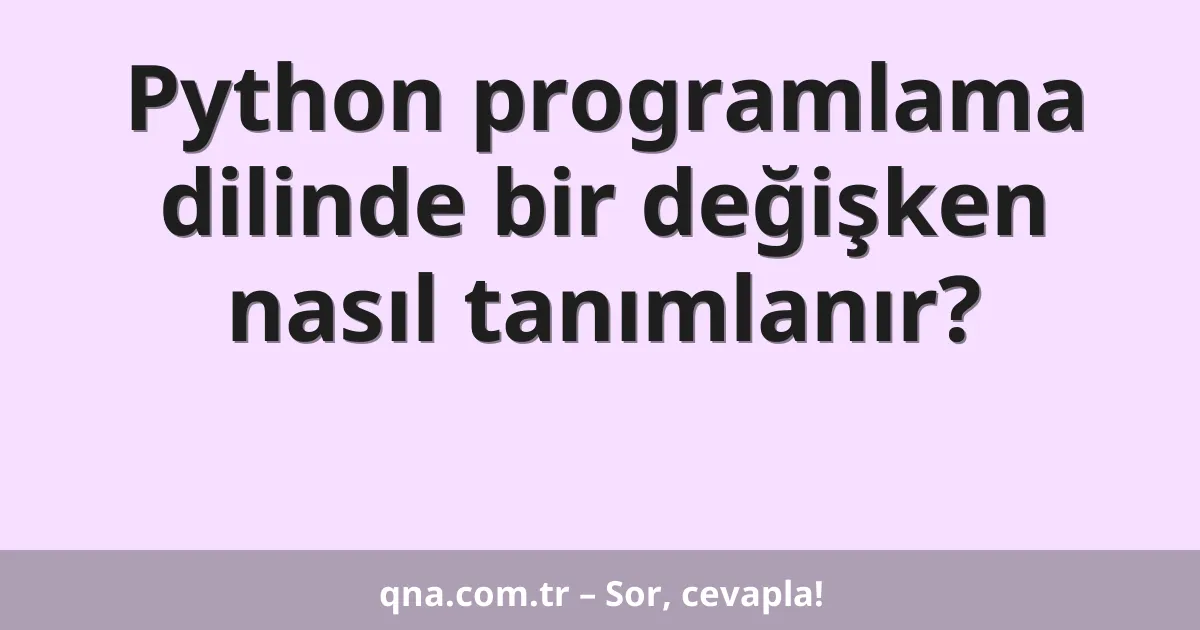Python programlama dilinde bir değişken nasıl tanımlanır?