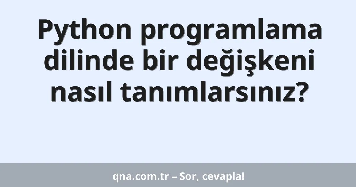 Python programlama dilinde bir değişkeni nasıl tanımlarsınız?