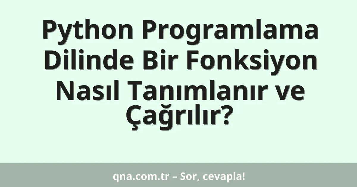 Python Programlama Dilinde Bir Fonksiyon Nasıl Tanımlanır ve Çağrılır?