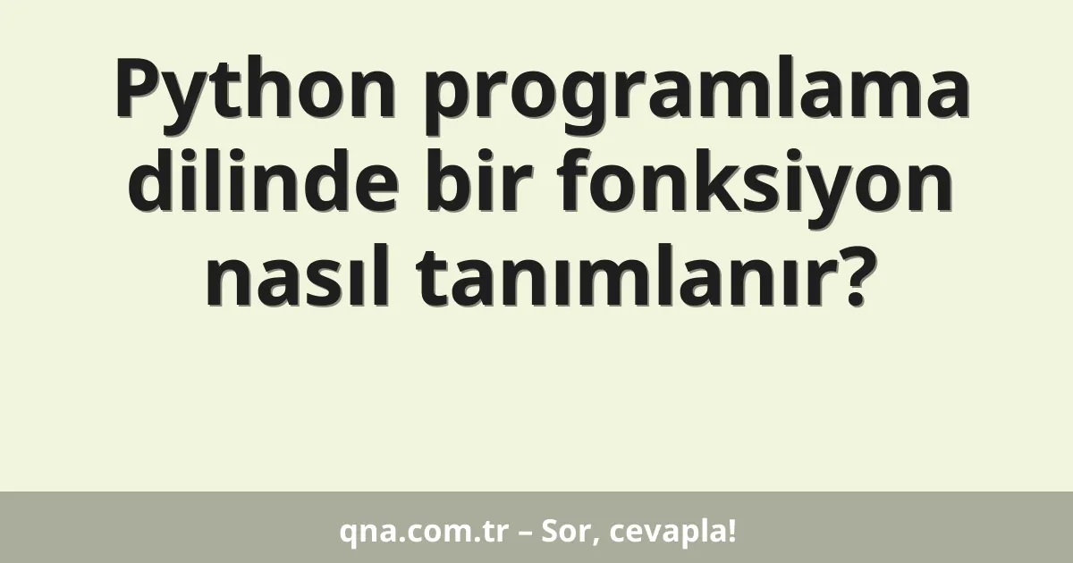Python programlama dilinde bir fonksiyon nasıl tanımlanır?