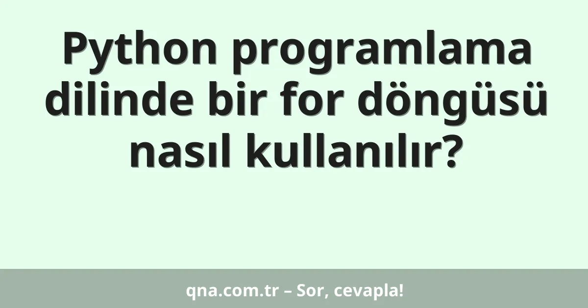Python programlama dilinde bir for döngüsü nasıl kullanılır?