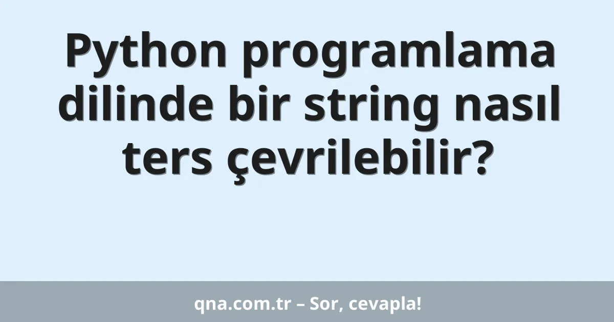 Python programlama dilinde bir string nasıl ters çevrilebilir?