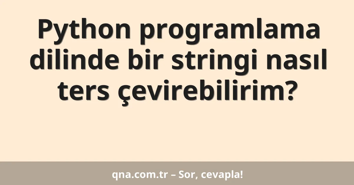 Python programlama dilinde bir stringi nasıl ters çevirebilirim?