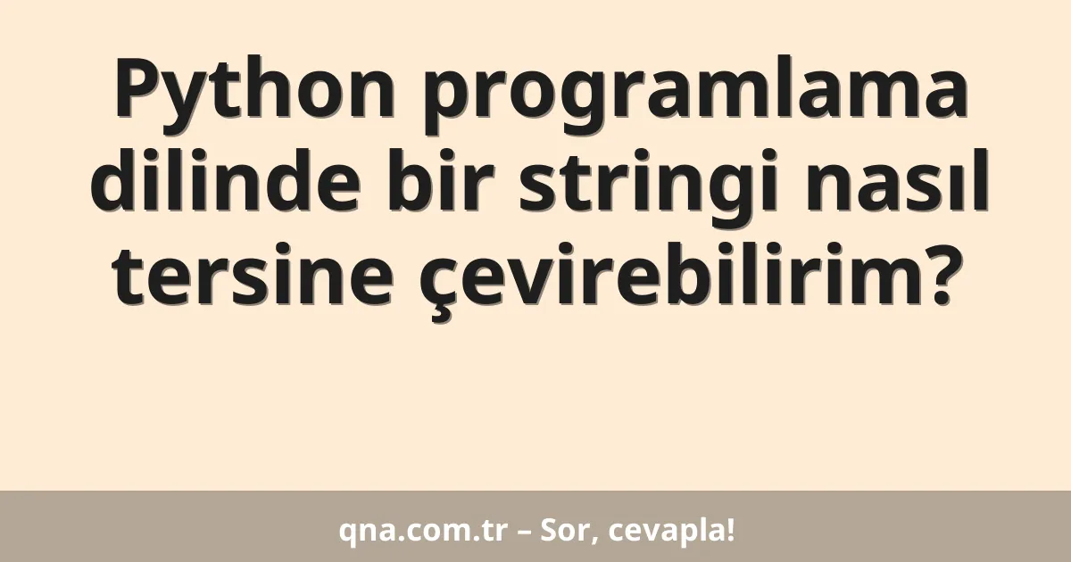 Python programlama dilinde bir stringi nasıl tersine çevirebilirim?