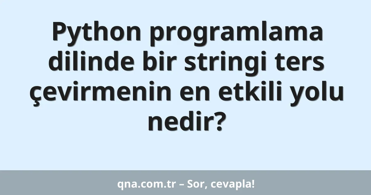 Python programlama dilinde bir stringi ters çevirmenin en etkili yolu nedir?