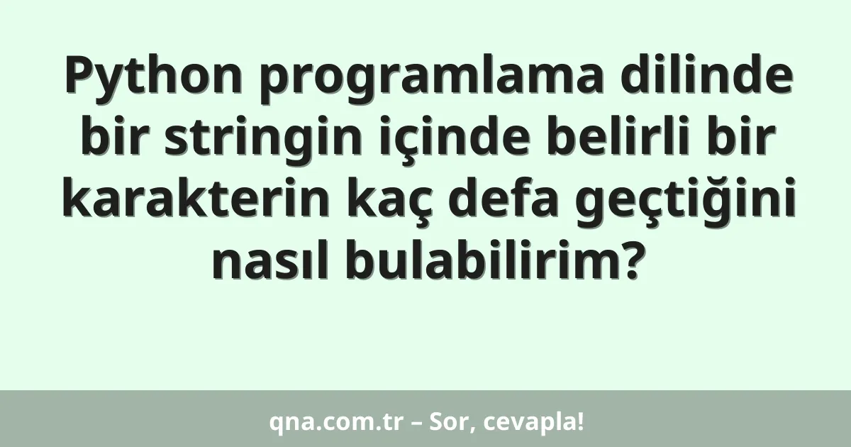 Python programlama dilinde bir stringin içinde belirli bir karakterin kaç defa geçtiğini nasıl bulabilirim?